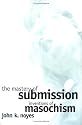 The Mastery of Submission: Inventions of Masochism (Cornell Studies in the History of Psychiatry)