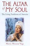 The Altar of My Soul: The Living Traditions of Santeria