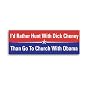 I would rather hunt with Dick Cheney Than Go To Church With Barack Obama Bumper Sticker Decal