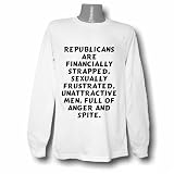 Republicans are financially strapped, sexually frustrated, unattractive men, ful Long Sleeve T-shirt Large White
