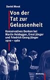 Von der Tat zur Gelassenheit: Konservatives Denken bei Martin Heidegger, Ernst Jünger und Friedrich Georg Jünger 1920-1960