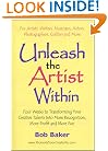 Unleash the Artist Within: Four Weeks to Transforming Your Creative Talents into More Recognition, More Profit & More Fun