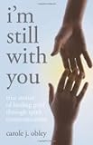 Im Still with You: True Stories of Healing Grief Through Spirit Communication