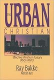 The Urban Christian: Effective Ministry in Todays Urban World