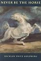 Never be the horse. (Akron Series in Poetry)