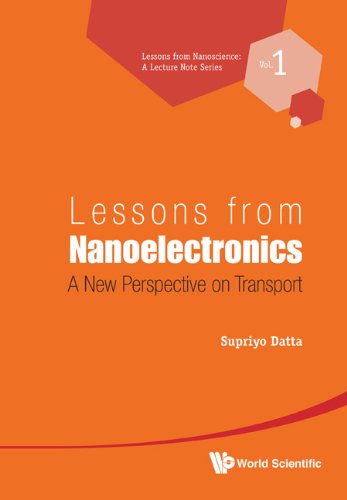 Lessons from Nanoelectronics:A New Perspective on Transport: 1 (Lessons from Nanoscience: A Lecture Notes Series)