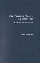 The Federal Trade Commission: A Guide to Sources (Research & Information Guides to Business & Industry)
