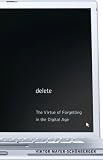 Delete : the virtue of forgetting in the digital age