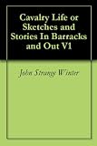 Cavalry Life or Sketches and Stories In Barracks and Out V1