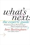 What's Next: The Experts' Guide: Predictions from 50 of America's Most Compelling People