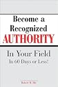 Become A Recognized Authority In Your Field - In 60 Days Or Less