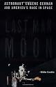 The Last Man on the Moon: Astronaut Eugene Cernan and America's Race in Space