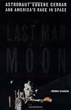 The Last Man on the Moon: Astronaut Eugene Cernan and America's Race in Space The Last Man on the Moon: Astronaut Eugene Cernan and America's Race in Space