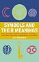Symbols and Their Meanings: The Illustrated Guide to More Than 1,000 Symbols - an Essential Reference Companion