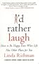 I'd Rather Laugh: How to Be Happy Even When Life Has Other Plans for You