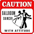 CAUTION: BALLROOM DANCER dance fun sign
