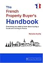 The French Property Buyer's Handbook: Everything you need to know about buying a house and moving to France