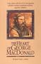 The Heart of George Macdonald: A One-Volume Collection of His Most Important Fiction, Essays, Sermons, Drama, and Biographical Information (Wheaton Literary)