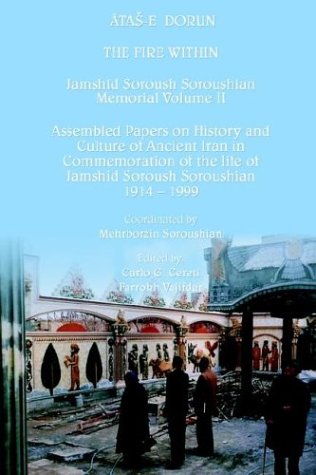 The Fire Within: Atas-E Dorun: Jamshid Soroush Soroushian (Jamshid Soroush Soroushian Commemorative Volume)