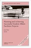 Planning and Achieving Successful Student Affairs Facilities Projects: New Directions for Student Services (J-B SS Single Issue Student Services)
