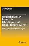 Complex Evolutionary Dynamics in Urban-Regional and Ecologic-Economic Systems: From Catastrophe to Chaos and Beyond