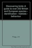 Discovering birds : a guide to over 250 British and European species - identification - habitats - behaviour