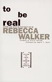 To Be Real: Telling the Truth and Changing the Face of Feminism