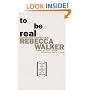 To Be Real: Telling the Truth and Changing the Face of Feminism