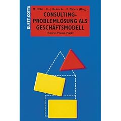Consulting - Probleml�sung als Gesch�ftsmodell. Theorie, Praxis, Markt