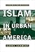 Islam in Urban America: Sunni Muslims in Chicago