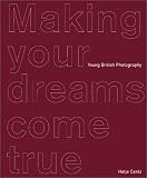 Making Your Dreams Come True: Young British Photography