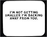 I'm not getting smaller I'm backing away from you. Decorated Mouse Pad