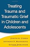 Treating Trauma and Traumatic Grief in Children and Adolescents