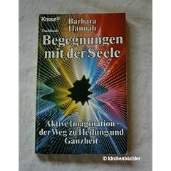 Begegnungen mit der Seele. Aktive Imagination, der Weg zu Heilung und Ganzheit.