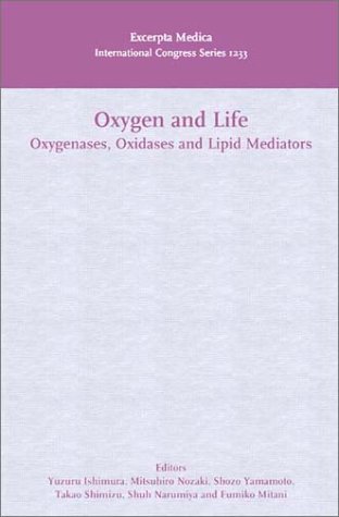 Oxygen and Life:  Oxygenases, Oxidases and Lipid Mediators: Proceedings of the 3rd International Conference on Oxygen and Life, Kyoto, Japan 26-29 November 2000, ICS 1233 (International Congress)