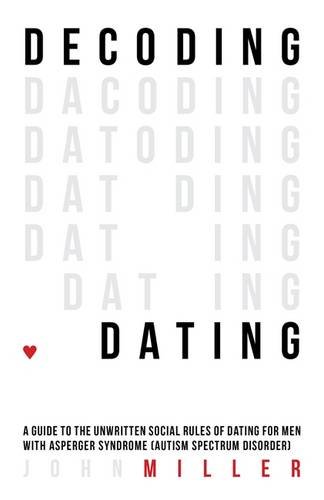 decoding dating a guide to the unwritten social rules of dating for men with asperger syndrome autism spectrum