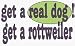 get a real dog! Get a rottweiler 11 oz. White Mug