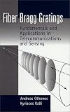 Fiber Bragg Gratings: Fundamentals and Applications in Telecommunications and Sensing (Artech House Optoelectronics Library)