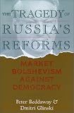 Tragedy of Russias Reforms: Market Bolshevism Against Democracy