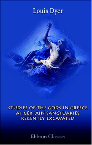 Studies of the Gods in Greece at Certain Sanctuaries Recently Excavated