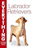 Labrador Retrievers (Everything You Need to Know About...)