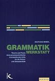 Grammatikwerkstatt: Theorie und Praxis eines prozessorientierten Grammatikunterrichts f�r die Primar- und Sekundarstufe