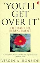 You'll Get Over it: The Rage of Bereavement