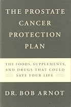 Prostate Cancer Protection Plan: The Foods, Supplements, and Drugs That Could Save Your Life