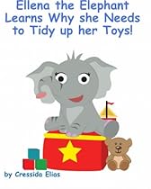 Ellena the elephant Learns Why she Needs to Tidy up Her Toys!: The Safari Children's Books on Good Behavior Ellena the elephant Learns Why she Needs to Tidy up Her Toys!: The Safari Children's Books on Good Behavior