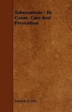 Tuberculosis - Its Cause, Cure And Prevention