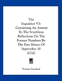 The Inquisitor V3: Containing An Answer To The Scurrilous Reflections On The Former Numbers By The Free Briton Of September 30 (1732)