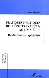 Pratiques politiques des députés français au XIXe siècle: Du dilettante au spécialiste
