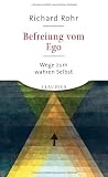 Befreiung vom Ego: Wege zum wahren Selbst - Richard Rohr