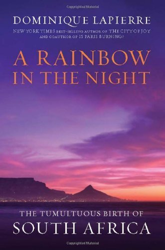 A Rainbow in the Night: The Tumultuous Birth of South Africa by Dominique Lapierre (2009-11-03)